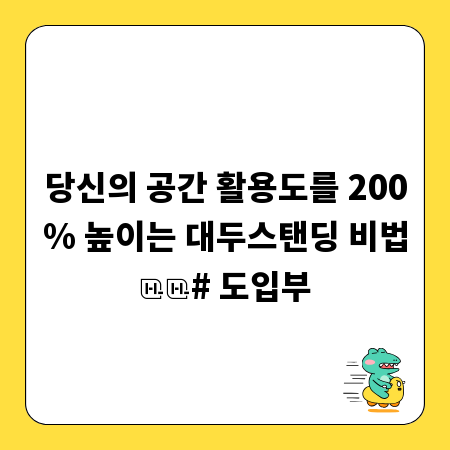 당신의 공간 활용도를 200% 높이는 대두스탠딩 비법

# 도입부