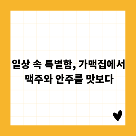 일상 속 특별함, 가맥집에서 맥주와 안주를 맛보다