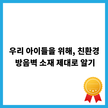 우리 아이들을 위해, 친환경 방음벽 소재 제대로 알기
