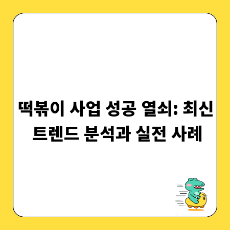 떡볶이 사업 성공 열쇠: 최신 트렌드 분석과 실전 사례