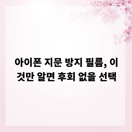 아이폰 지문 방지 필름, 이것만 알면 후회 없을 선택