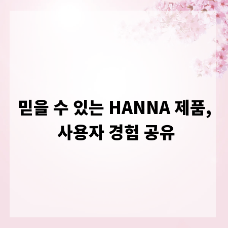믿을 수 있는 HANNA 제품, 사용자 경험 공유
