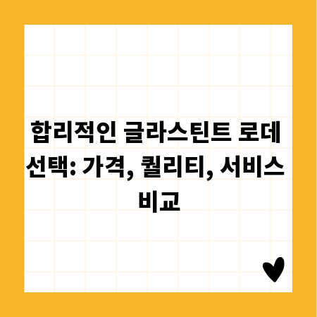 합리적인 글라스틴트 로데 선택: 가격, 퀄리티, 서비스 비교