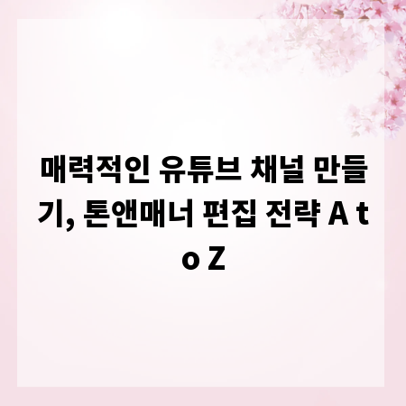 매력적인 유튜브 채널 만들기, 톤앤매너 편집 전략 A to Z