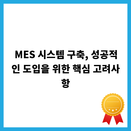 MES 시스템 구축, 성공적인 도입을 위한 핵심 고려사항