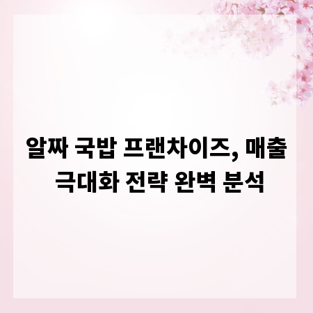 알짜 국밥 프랜차이즈, 매출 극대화 전략 완벽 분석