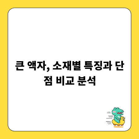 큰 액자, 소재별 특징과 단점 비교 분석