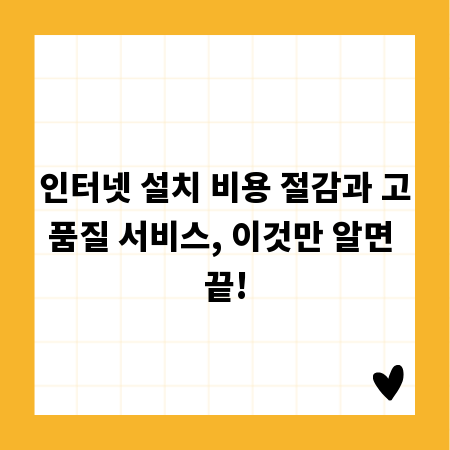 인터넷 설치 비용 절감과 고품질 서비스, 이것만 알면 끝!