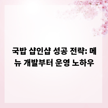국밥 샵인샵 성공 전략: 메뉴 개발부터 운영 노하우