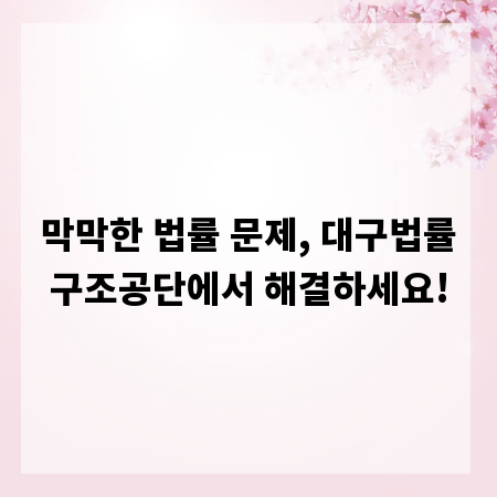 막막한 법률 문제, 대구법률구조공단에서 해결하세요!