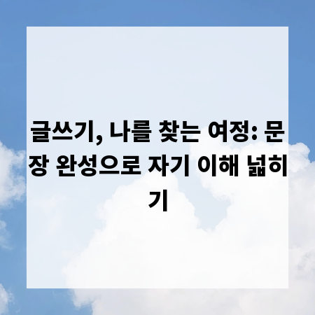 글쓰기, 나를 찾는 여정: 문장 완성으로 자기 이해 넓히기