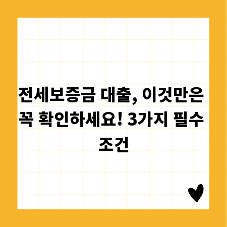 전세보증금 대출, 이것만은 꼭 확인하세요! 3가지 필수 조건