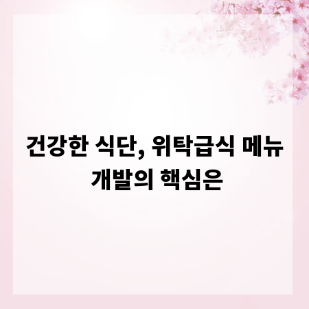 건강한 식단, 위탁급식 메뉴 개발의 핵심은