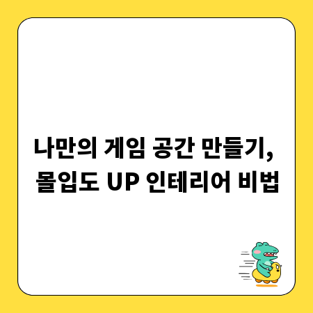 나만의 게임 공간 만들기, 몰입도 UP 인테리어 비법
