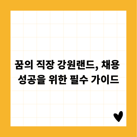 꿈의 직장 강원랜드, 채용 성공을 위한 필수 가이드