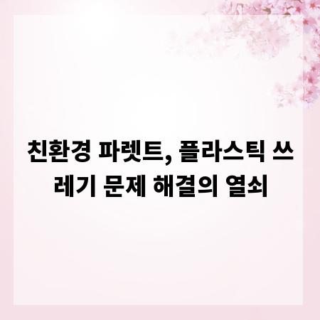 친환경 파렛트, 플라스틱 쓰레기 문제 해결의 열쇠