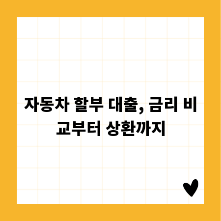 자동차 할부 대출, 금리 비교부터 상환까지
