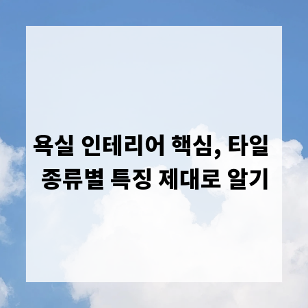 욕실 인테리어 핵심, 타일 종류별 특징 제대로 알기