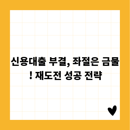 신용대출 부결, 좌절은 금물! 재도전 성공 전략