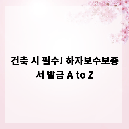 건축 시 필수! 하자보수보증서 발급 A to Z