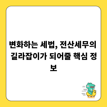 변화하는 세법, 전산세무의 길라잡이가 되어줄 핵심 정보