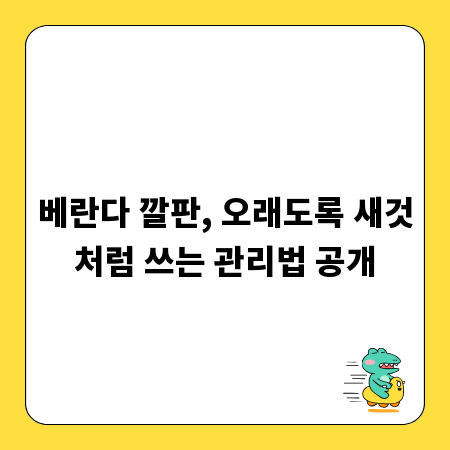 베란다 깔판, 오래도록 새것처럼 쓰는 관리법 공개