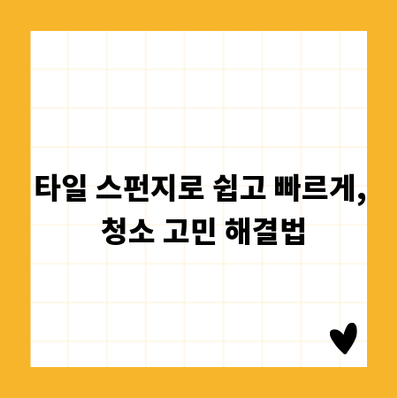 타일 스펀지로 쉽고 빠르게, 청소 고민 해결법