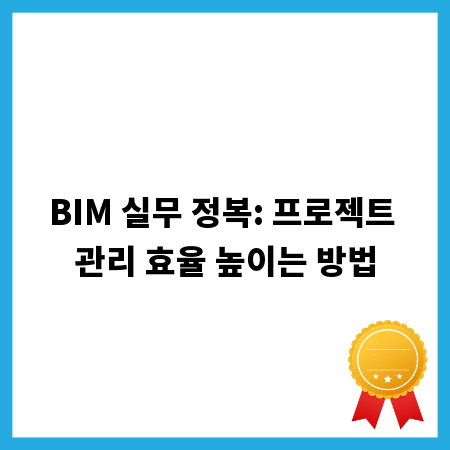 BIM 실무 정복: 프로젝트 관리 효율 높이는 방법