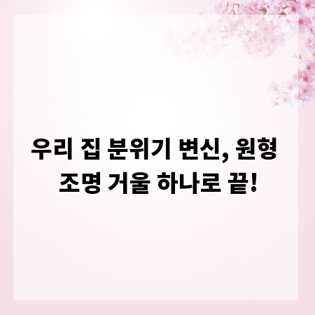 우리 집 분위기 변신, 원형 조명 거울 하나로 끝!