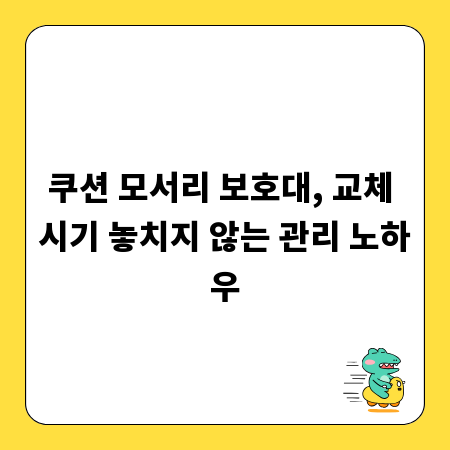 쿠션 모서리 보호대, 교체 시기 놓치지 않는 관리 노하우