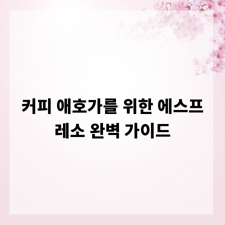 커피 애호가를 위한 에스프레소 완벽 가이드