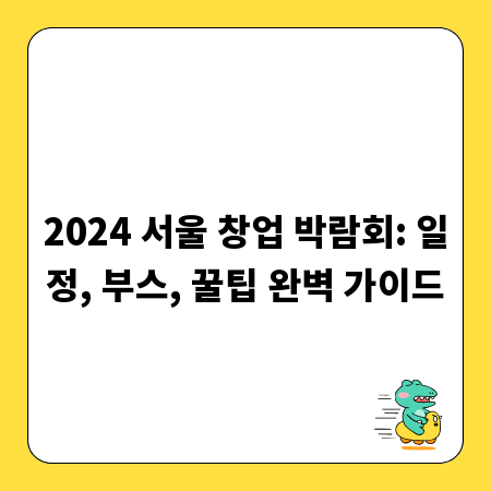2024 서울 창업 박람회: 일정, 부스, 꿀팁 완벽 가이드