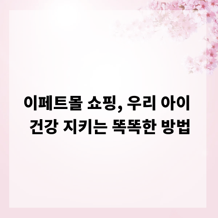 이페트몰 쇼핑, 우리 아이 건강 지키는 똑똑한 방법