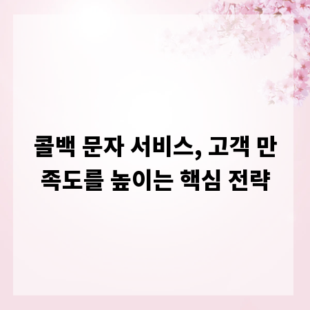 콜백 문자 서비스, 고객 만족도를 높이는 핵심 전략