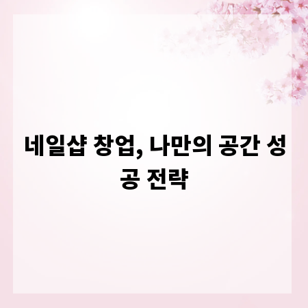 네일샵 창업, 나만의 공간 성공 전략