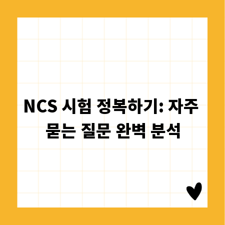 NCS 시험 정복하기: 자주 묻는 질문 완벽 분석