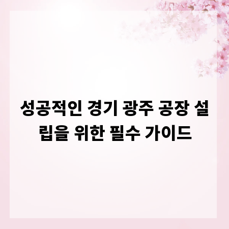 성공적인 경기 광주 공장 설립을 위한 필수 가이드