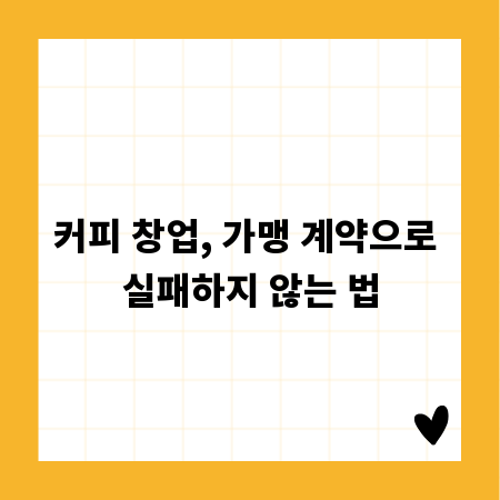 커피 창업, 가맹 계약으로 실패하지 않는 법