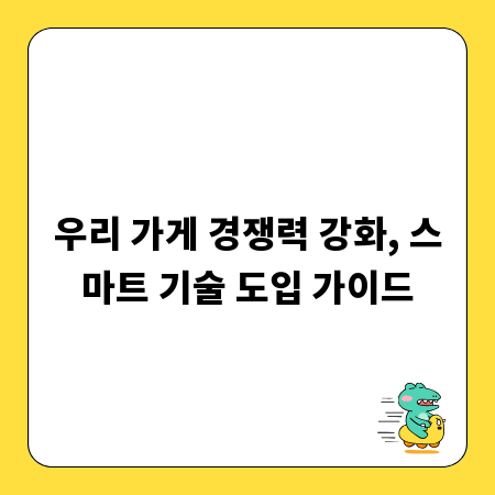 우리 가게 경쟁력 강화, 스마트 기술 도입 가이드