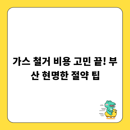 가스 철거 비용 고민 끝! 부산 현명한 절약 팁