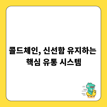 콜드체인, 신선함 유지하는 핵심 유통 시스템