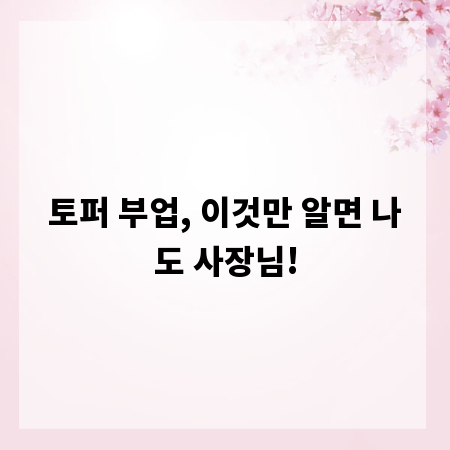 토퍼 부업, 이것만 알면 나도 사장님!