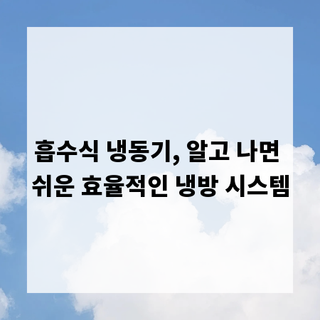 흡수식 냉동기, 알고 나면 쉬운 효율적인 냉방 시스템
