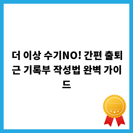더 이상 수기NO! 간편 출퇴근 기록부 작성법 완벽 가이드