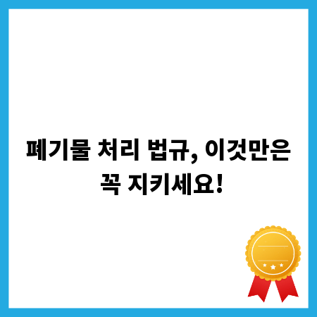 폐기물 처리 법규, 이것만은 꼭 지키세요!