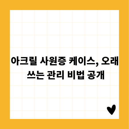 아크릴 사원증 케이스, 오래 쓰는 관리 비법 공개