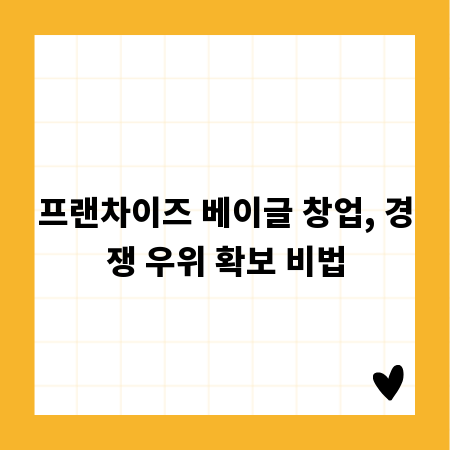 프랜차이즈 베이글 창업, 경쟁 우위 확보 비법