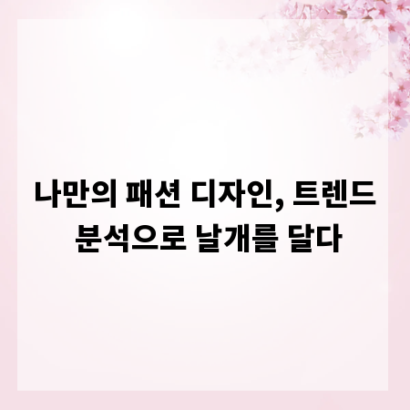 나만의 패션 디자인, 트렌드 분석으로 날개를 달다