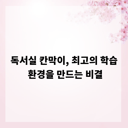 독서실 칸막이, 최고의 학습 환경을 만드는 비결
