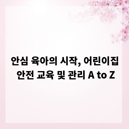 안심 육아의 시작, 어린이집 안전 교육 및 관리 A to Z